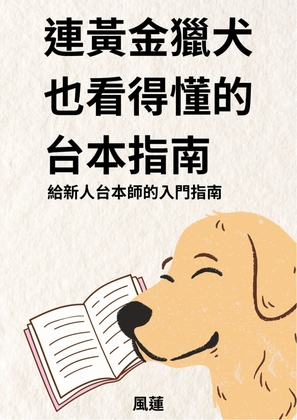 連黃金獵犬也看得懂的台本指南——給新人台本師的入門指南【附贈空白劇本格式】 By "The Stray Cat" Hong Liân 風蓮 連黃金獵犬也看得懂的台本指南——給新人台本師的入門指南【附贈空白劇本格式】 By "The Stray Cat" Hong Liân 風蓮